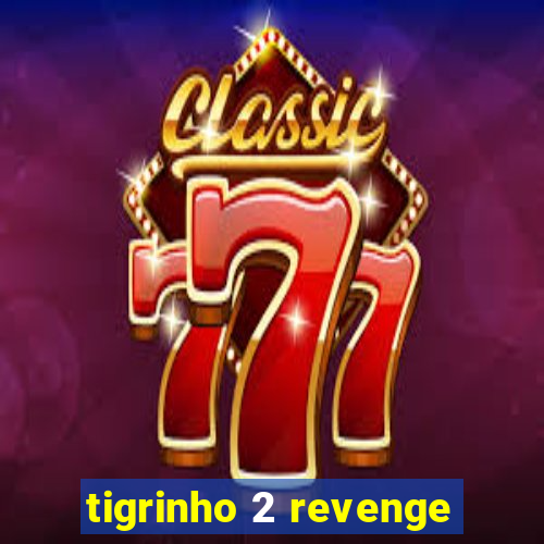 tigrinho 2 revenge